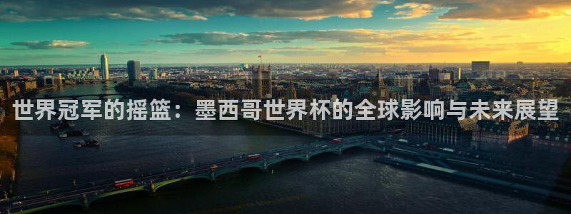 世界杯决赛预测：世界冠军的摇篮：墨西哥世界杯的全球影响与未来展望