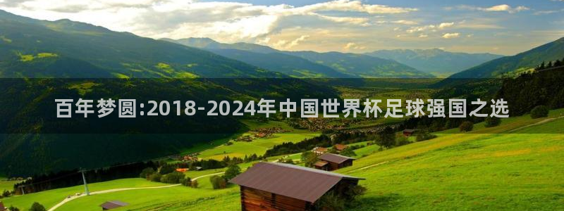 2026世界杯赛制：百年梦圆:2018-2024年中国世界杯足球强国之选